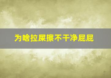 为啥拉屎擦不干净屁屁