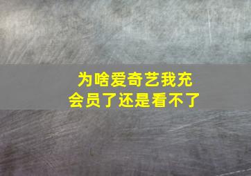 为啥爱奇艺我充会员了还是看不了