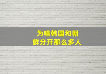 为啥韩国和朝鲜分开那么多人