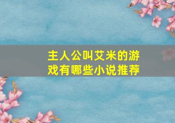 主人公叫艾米的游戏有哪些小说推荐