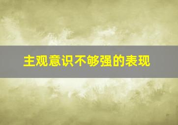 主观意识不够强的表现