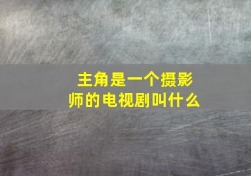 主角是一个摄影师的电视剧叫什么