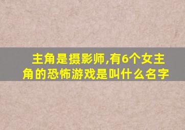 主角是摄影师,有6个女主角的恐怖游戏是叫什么名字