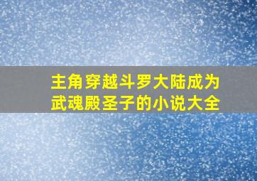 主角穿越斗罗大陆成为武魂殿圣子的小说大全