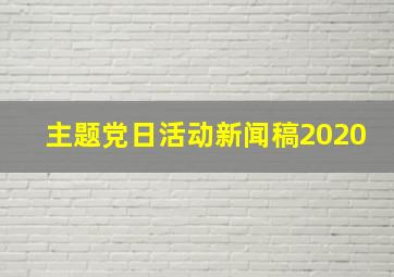 主题党日活动新闻稿2020