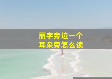 丽字旁边一个耳朵旁怎么读