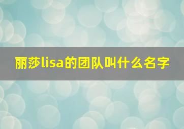 丽莎lisa的团队叫什么名字