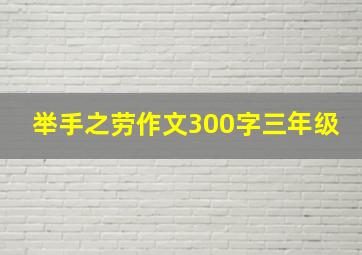 举手之劳作文300字三年级