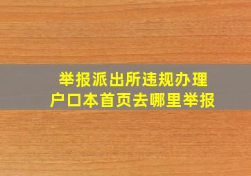 举报派出所违规办理户口本首页去哪里举报