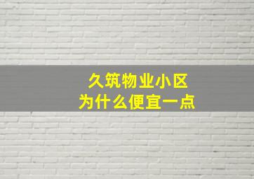 久筑物业小区为什么便宜一点