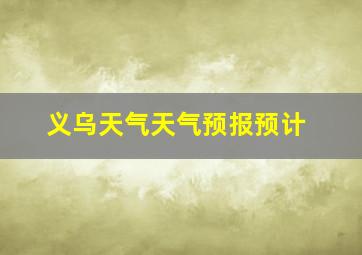 义乌天气天气预报预计