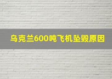 乌克兰600吨飞机坠毁原因