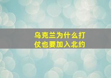 乌克兰为什么打仗也要加入北约