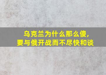 乌克兰为什么那么傻,要与俄开战而不尽快和谈