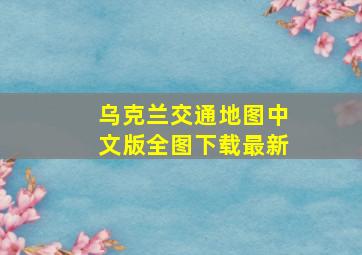 乌克兰交通地图中文版全图下载最新