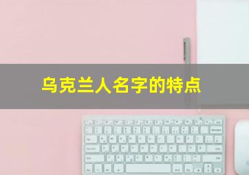 乌克兰人名字的特点