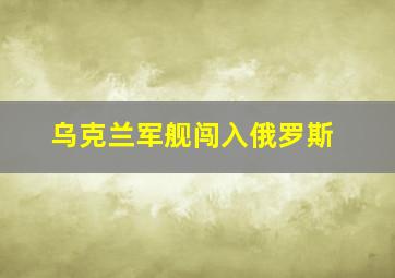 乌克兰军舰闯入俄罗斯