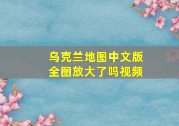 乌克兰地图中文版全图放大了吗视频