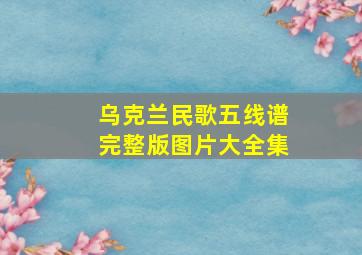 乌克兰民歌五线谱完整版图片大全集