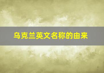 乌克兰英文名称的由来