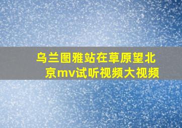 乌兰图雅站在草原望北京mv试听视频大视频