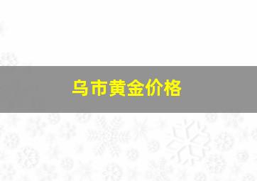 乌市黄金价格