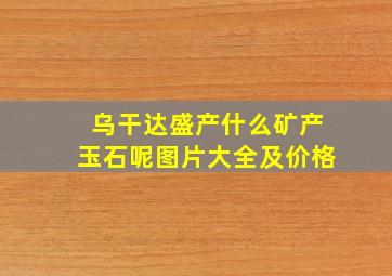 乌干达盛产什么矿产玉石呢图片大全及价格