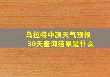 乌拉特中旗天气预报30天查询结果是什么