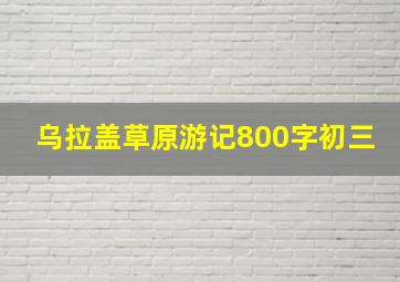 乌拉盖草原游记800字初三