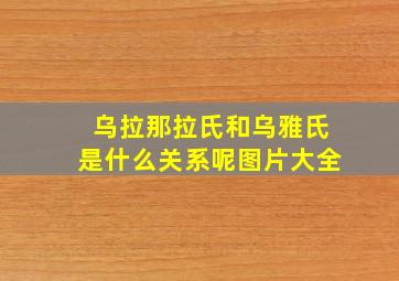 乌拉那拉氏和乌雅氏是什么关系呢图片大全