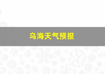 乌海天气预报