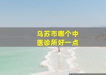 乌苏市哪个中医诊所好一点