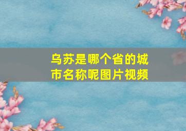 乌苏是哪个省的城市名称呢图片视频