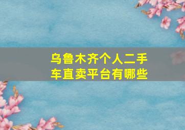 乌鲁木齐个人二手车直卖平台有哪些