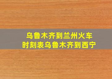 乌鲁木齐到兰州火车时刻表乌鲁木齐到西宁