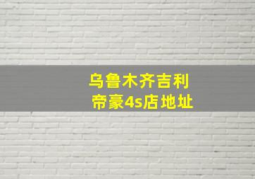 乌鲁木齐吉利帝豪4s店地址