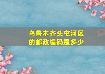 乌鲁木齐头屯河区的邮政编码是多少