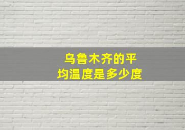 乌鲁木齐的平均温度是多少度