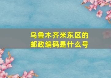 乌鲁木齐米东区的邮政编码是什么号