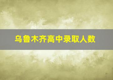 乌鲁木齐高中录取人数