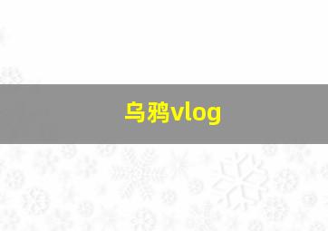 乌鸦vlog