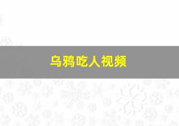 乌鸦吃人视频