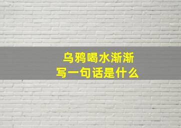 乌鸦喝水渐渐写一句话是什么