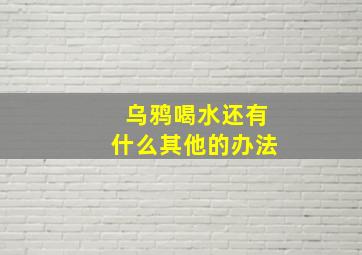 乌鸦喝水还有什么其他的办法