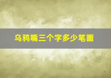 乌鸦嘴三个字多少笔画