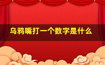 乌鸦嘴打一个数字是什么