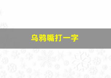 乌鸦嘴打一字