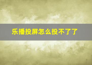 乐播投屏怎么投不了了