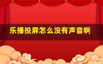 乐播投屏怎么没有声音啊