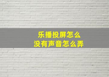 乐播投屏怎么没有声音怎么弄